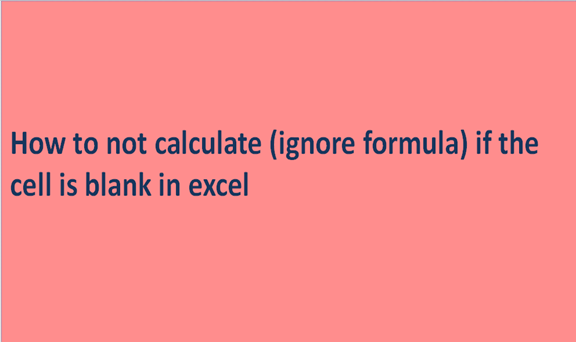 how-to-not-calculate-ignore-formula-if-the-cell-is-blank-in-excel