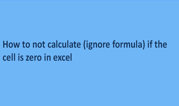How to not calculate (ignore formula) if the cell is zero in excel